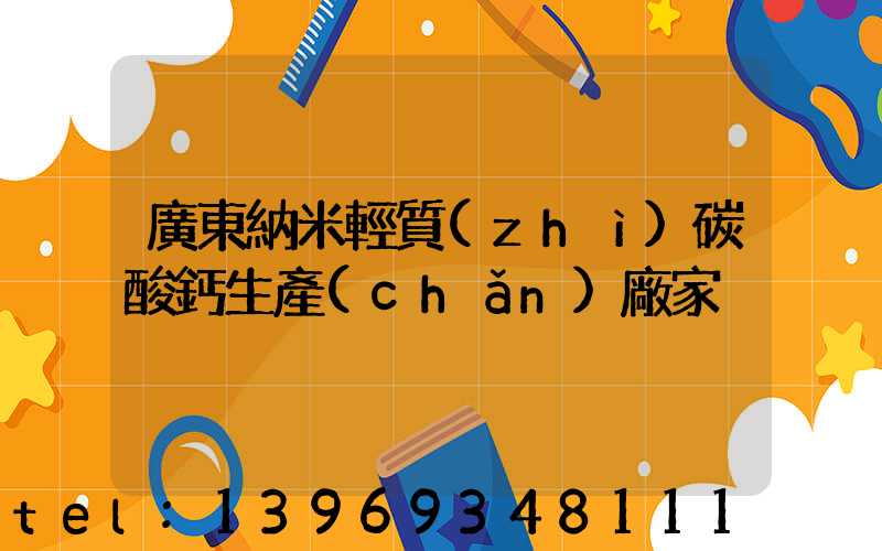 廣東納米輕質(zhì)碳酸鈣生產(chǎn)廠家