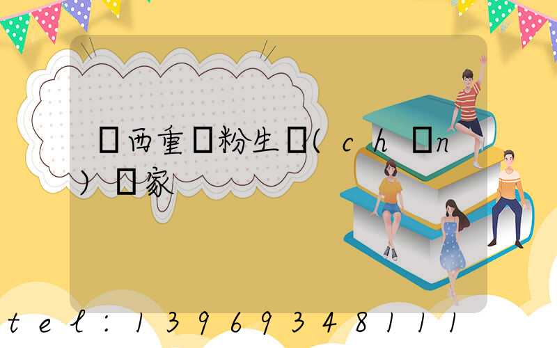 廣西重鈣粉生產(chǎn)廠家(廣西重鈣粉膩子粉生產(chǎn)廠家)-第1張-熱點新聞-山東淄博建陟工貿(mào)