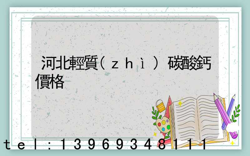 河北輕質(zhì)碳酸鈣價格