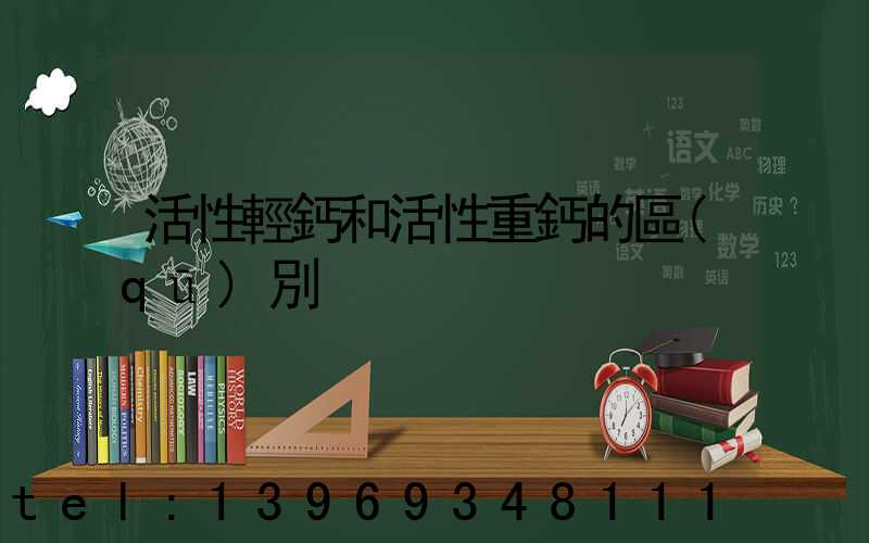 活性輕鈣和活性重鈣的區(qū)別
