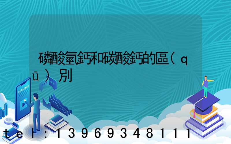 磷酸氫鈣和碳酸鈣的區(qū)別