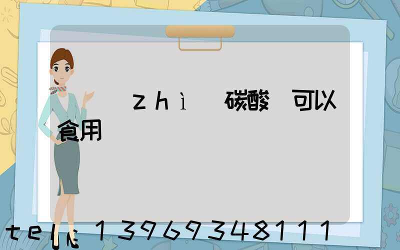 輕質(zhì)碳酸鈣可以食用嗎