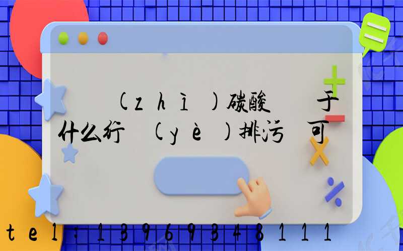 輕質(zhì)碳酸鈣屬于什么行業(yè)排污許可