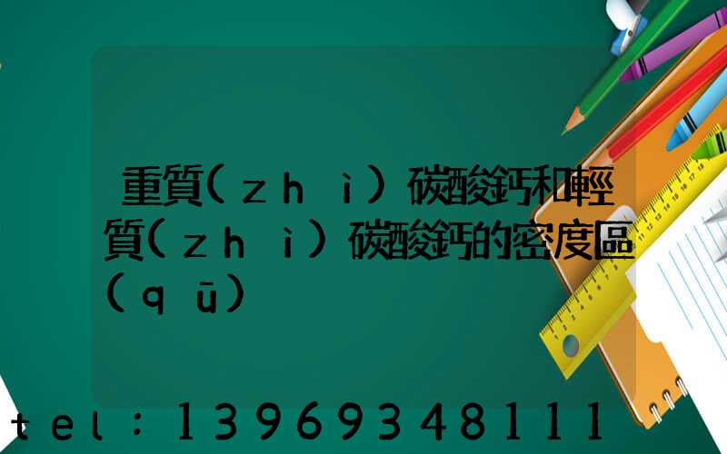 重質(zhì)碳酸鈣和輕質(zhì)碳酸鈣的密度區(qū)別