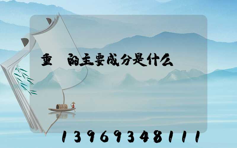 重鈣的主要成分是什么(重鈣和輕鈣的化學(xué)成分)-第1張-熱點(diǎn)新聞-山東淄博建陟工貿(mào)