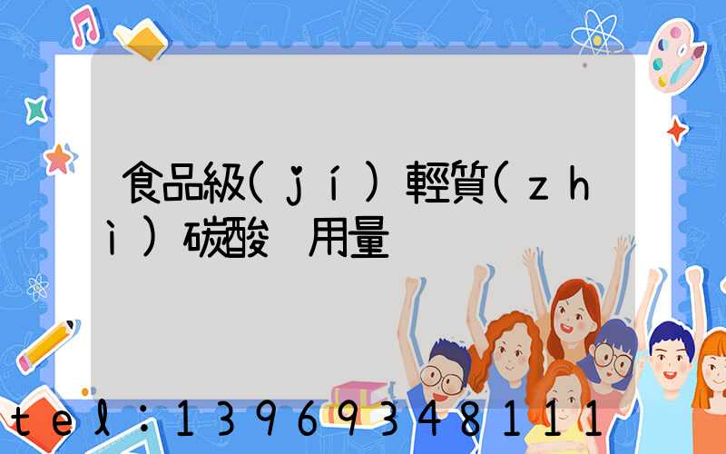 食品級(jí)輕質(zhì)碳酸鈣用量